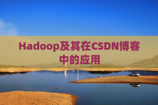 Hadoop及其在CSDN博客中的应用